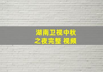 湖南卫视中秋之夜完整 视频